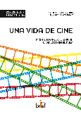 Portada de: UNA VIDA DE CINE. MÁS DE 100 PELÍCULAS PARA EL DIÁLOGO ....