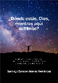Portada de: ¿DÓNDE ESTÁS, DIOS, MIENTRAS AQUÍ SUFRIMOS?