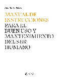 Portada de: MANUAL DE INSTRUCCIONES PARA EL BUEN USO DEL SER Y MANTENIMIENTO HUMANO