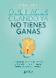Portada de: QUÉ HACER CUANDO YA NO TIENES GANAS